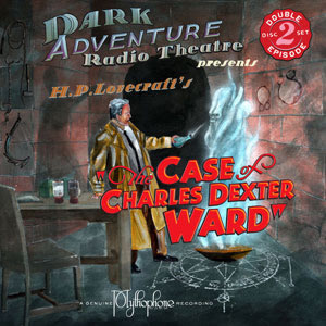 Dark Adventure Radio Theatre: The Case of Charles Dexter Ward (2 CDs) - H. P. Lovecraft