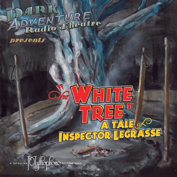 Dark Adventure Radio Theatre: The White Tree - A Tale of Inspector Legrasse